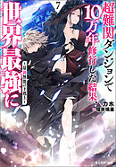 超難関ダンジョンで10万年修行した結果、世界最強に　～最弱無能の下剋上～ ： 7 【電子書籍限定特典SS付き】