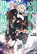 超難関ダンジョンで10万年修行した結果、世界最強に　～最弱無能の下剋上～ ： 8 【電子書籍限定特典SS付き】