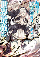 超難関ダンジョンで10万年修行した結果、世界最強に　～最弱無能の下剋上～ ： 9 【電子書籍限定特典SS付き】