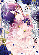 悪役令嬢と鬼畜騎士: 5【電子限定描き下ろし付き】