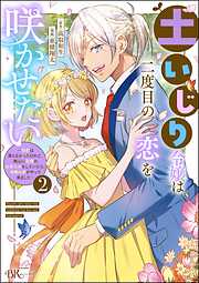 土いじり令嬢は二度目の恋を咲かせたい ～初恋は実らなかったけれど、熱心に花壇のお手入れをしていたら、本物の恋がやって来ました～ コミック版