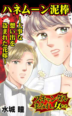 ハネムーン泥棒～大事な想い出を盗まれた花嫁～／スキャンダルまみれな女たちVol.8