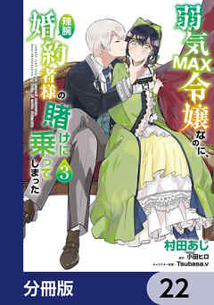 弱気MAX令嬢なのに、辣腕婚約者様の賭けに乗ってしまった【分冊版】　22