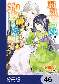 弱気MAX令嬢なのに、辣腕婚約者様の賭けに乗ってしまった【分冊版】　46