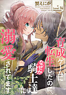 育成ゲームに転生したのに、なぜか騎士達に溺愛されてます［1話売り］　story14