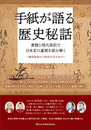 手紙が語る歴史秘話 書簡と現代語訳で日本史の裏側を読み解く ～戦国武将から明治の文人まで～