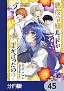 悪役令嬢ルートがないなんて、誰が言ったの？【分冊版】　45