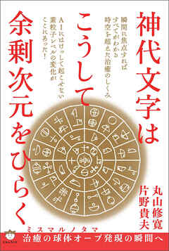 神代文字はこうして余剰次元をひらく ミスマルノタマ 治癒の球体オーブ発現の瞬間へ