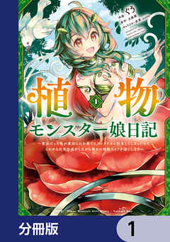 植物モンスター娘日記　～聖女だった私が裏切られた果てにアルラウネに転生してしまったので、これからは光合成をしながら静かに植物ライフを過ごします～【分冊版】