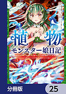 植物モンスター娘日記　　～聖女だった私が裏切られた果てにアルラウネに転生してしまったので、これからは光合成をしながら静かに植物ライフを過ごします～【分冊版】　25