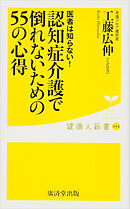 医者は知らない! 認知症介護で倒れないための55の心得