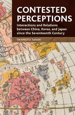 Contested Perceptions　Interactions and Relations between China, Korea, and Japan since the Seventeenth Century
