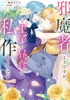 邪魔者のようですが、王子の昼食は私が作るようです: 5【電子限定描き下ろし付き】