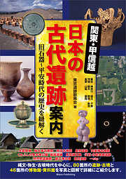 関東・甲信越 日本の古代遺跡案内 旧石器～平安時代の歴史を紐解く