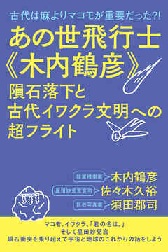 あの世飛行士《木内鶴彦》 隕石落下と古代イワクラ文明への超フライト