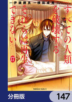 すべての人類を破壊する。それらは再生できない。【分冊版】　147（最新刊） - 横田卓馬/伊瀬勝良 - 少年マンガ・無料試し読みなら、電子書籍・コミックストア ブックライブ