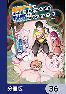 成長チートでなんでもできるようになったが、無職だけは辞められないようです【分冊版】　36