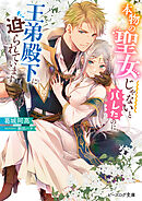 本物の聖女じゃないとバレたのに、王弟殿下に迫られています【電子特典付き】