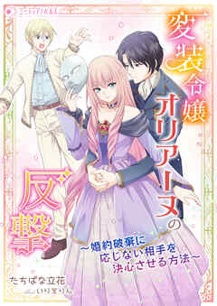 変装令嬢オリアーヌの反撃～婚約破棄に応じない相手を決心させる方法～