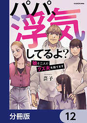 パパ、浮気してるよ？娘と二人でクズ夫を捨てます【分冊版】