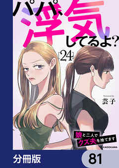 パパ、浮気してるよ？娘と二人でクズ夫を捨てます【分冊版】　81