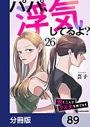 パパ、浮気してるよ？娘と二人でクズ夫を捨てます【分冊版】　89