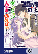魔王になったので、ダンジョン造って人外娘とほのぼのする【分冊版】　61