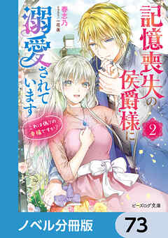 記憶喪失の侯爵様に溺愛されています【ノベル分冊版】　73