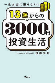 一生お金に困らない！ 13歳からの3000円投資生活