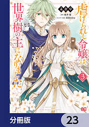 虐げられし令嬢は、世界樹の主になりました【分冊版】