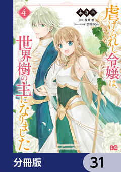 虐げられし令嬢は、世界樹の主になりました【分冊版】　31