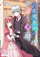 冷酷魔術師の妻となり、心を知る