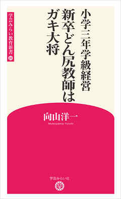 小学三年学級経営　新卒どん尻教師はガキ大将 （学芸みらい教育新書 10)