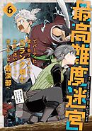 最高難度迷宮でパーティに置き去りにされたSランク剣士、本当に迷いまくって誰も知らない最深部へ　～俺の勘だとたぶんこっちが出口だと思う～(コミック) 6巻