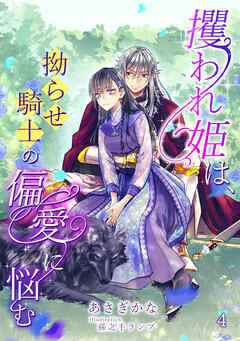 攫われ姫は、拗らせ騎士の偏愛に悩む（４）