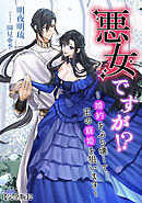 悪女ですが!?　～婚約をぶち壊して、王の寵姫を狙います～【完全版】2