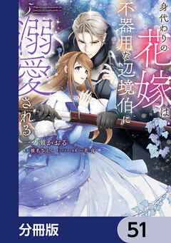 身代わりの花嫁は、不器用な辺境伯に溺愛される【分冊版】　51