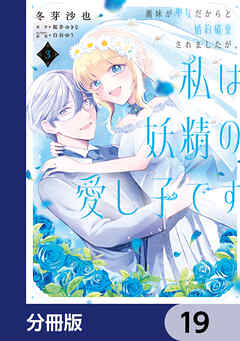 義妹が聖女だからと婚約破棄されましたが、私は妖精の愛し子です【分冊版】