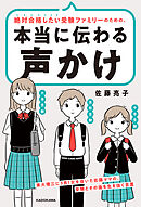 絶対合格したい受験ファミリーのための、本当に伝わる声かけ　東大理三に3男1女を導いた佐藤ママの、受験とその後を生き抜く言葉