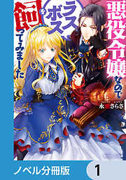 悪役令嬢なのでラスボスを飼ってみました【ノベル分冊版】