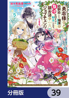 勇者様の幼馴染という職業の負けヒロインに転生したので、調合師にジョブチェンジします。【分冊版】　39