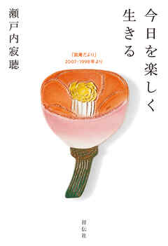 今日を楽しく生きる　「寂庵だより」2007－1998年より