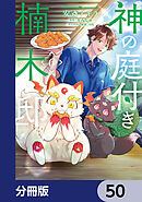 神の庭付き楠木邸【分冊版】　50