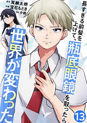 長すぎる前髪を上げて、瓶底眼鏡を取ったら世界が変わった【単話版】