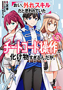 おい、外れスキルだと思われていた《チートコード操作》が化け物すぎるんだが。（コミック） ： 8