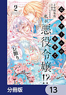 乙女ゲームの世界で私が悪役令嬢!? そんなのお断りです!【分冊版】　13