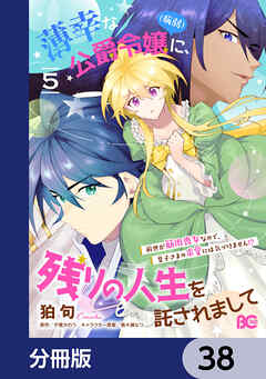 薄幸な公爵令嬢（病弱）に、残りの人生を託されまして 前世が筋肉喪女なので、皇子さまの求愛には気づけません!?【分冊版】　38