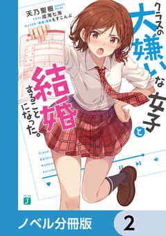 クラスの大嫌いな女子と結婚することになった。【ノベル分冊版】　2 - 天乃聖樹/成海七海 - ラノベ・無料試し読みなら、電子書籍・コミックストア ブックライブ