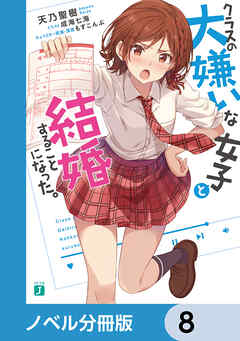クラスの大嫌いな女子と結婚することになった。【ノベル分冊版】　8 - 天乃聖樹/成海七海 - ラノベ・無料試し読みなら、電子書籍・コミックストア ブックライブ