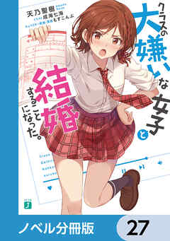 クラスの大嫌いな女子と結婚することになった。【ノベル分冊版】　27 - 天乃聖樹/成海七海 - ラノベ・無料試し読みなら、電子書籍・コミックストア ブックライブ
